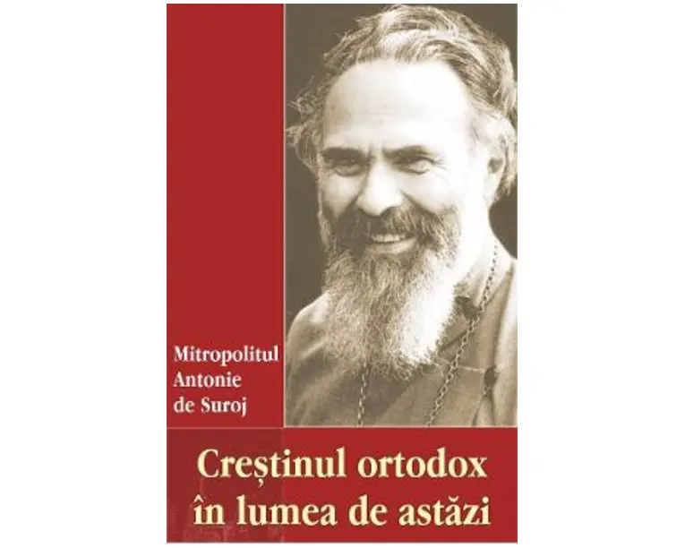 Crestinul ortodox in lumea de astazi - Mitropolitul Antonie de Suroj