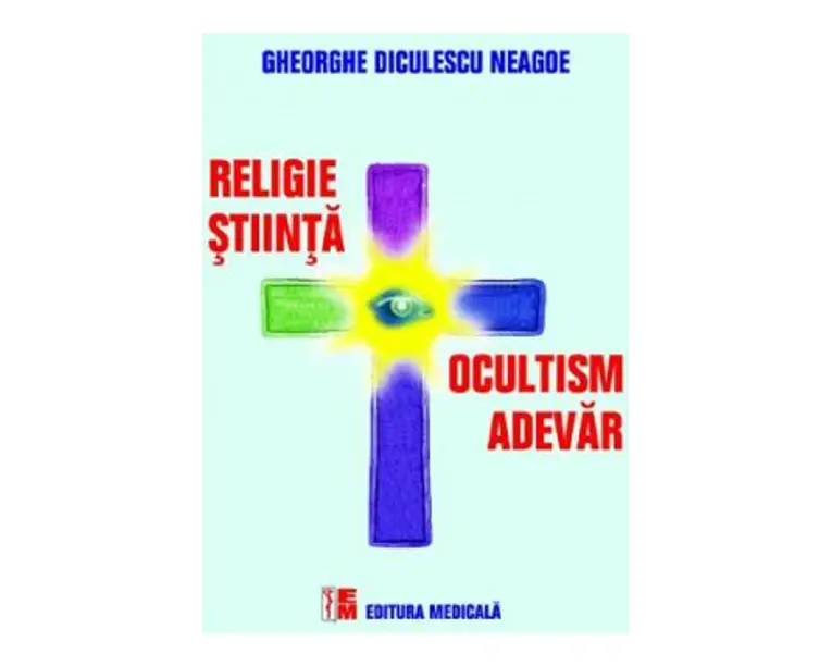 Religie, stiinta, ocultism, adevar - Gheorghe Diculescu Neagoe