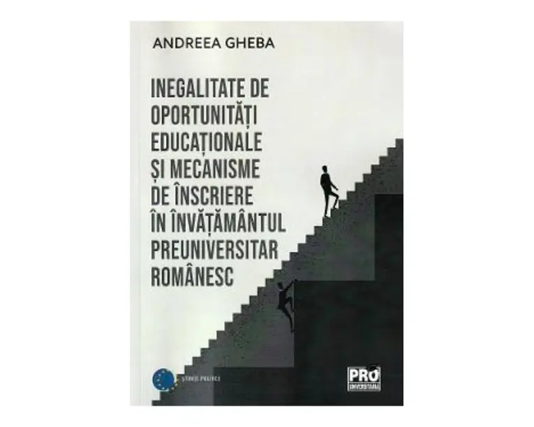 Inegalitate de oportunitati educationale si mecanisme de inscriere in invatamantul preuniversitar romanesc - Andreea Gheba