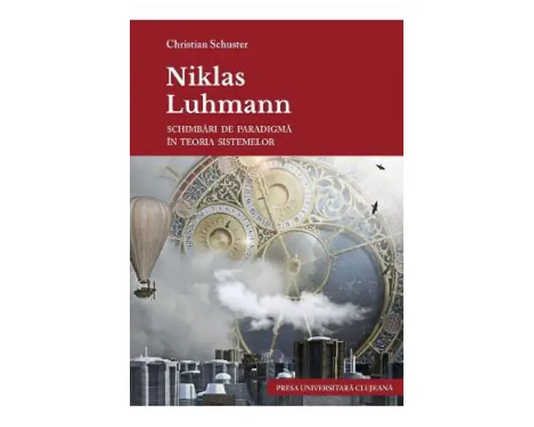 Niklas Luhmann. Schimbari de paradigma in teoria sistemelor - Christian Schuster