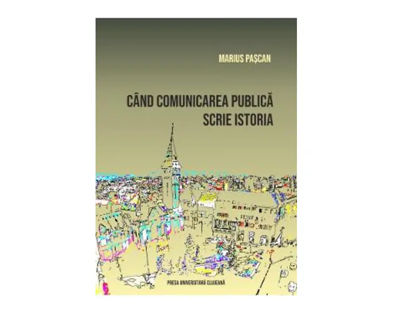 Cand comunicarea publica scrie istoria - Marius Pascan