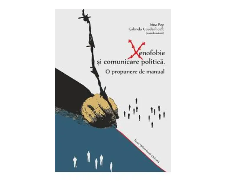 Xenofobie si comunicare politica: o propunere de manual - Irina Pop, Gabriela Goudenhooft
