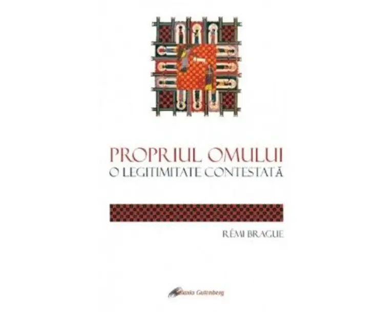 Propriul omului. O legitimitate contestata - Remi Brague