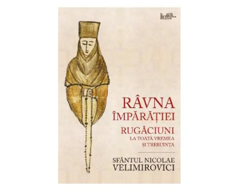 Ravna Imparatiei. Rugaciuni la toata vremea si trebuinta - Nicolae Velimirovici