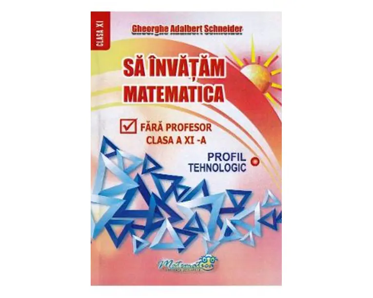 Sa invatam matematica fara profesor - Clasa 11 - Gheorghe Adalbert Schneider 