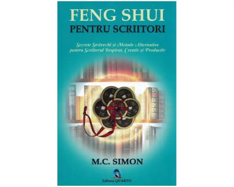 Feng shui pentru scriitori. Secrete stravechi si metode alternative pentru scriitorul inspirat, creativ si productiv - M.C. Simon