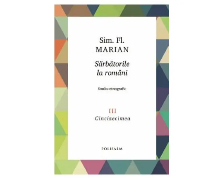 Sarbatorile la romani Vol.3: Cincizecimea - Sim. Fl. Marian