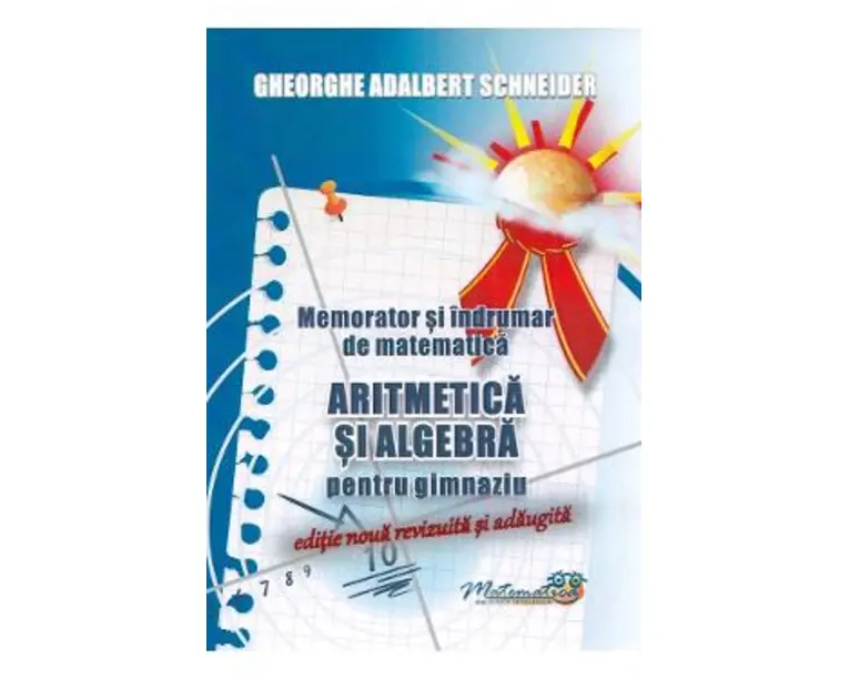 Memorator si indrumar de matematica. Aritmetica si algebra pentru gimnaziu - Gheorghe Adalbert Schneider