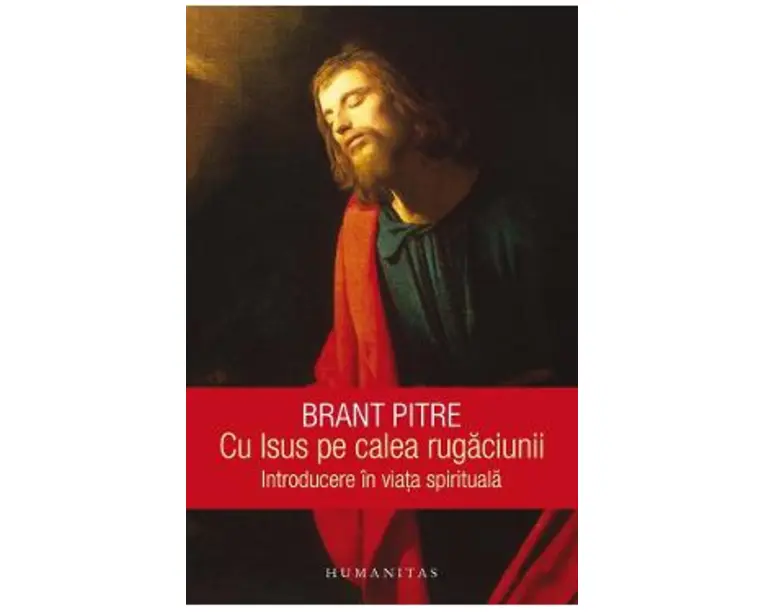 Cu Isus pe calea rugaciunii. Introducere in viata spirituala - Brant Pitre