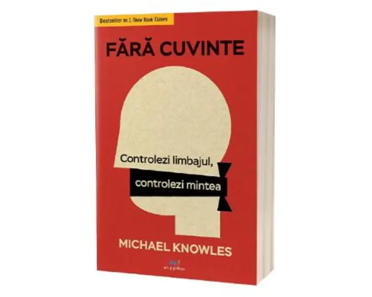Fara cuvinte. Controlezi limbajul, controlezi mintea - Michael Knowles