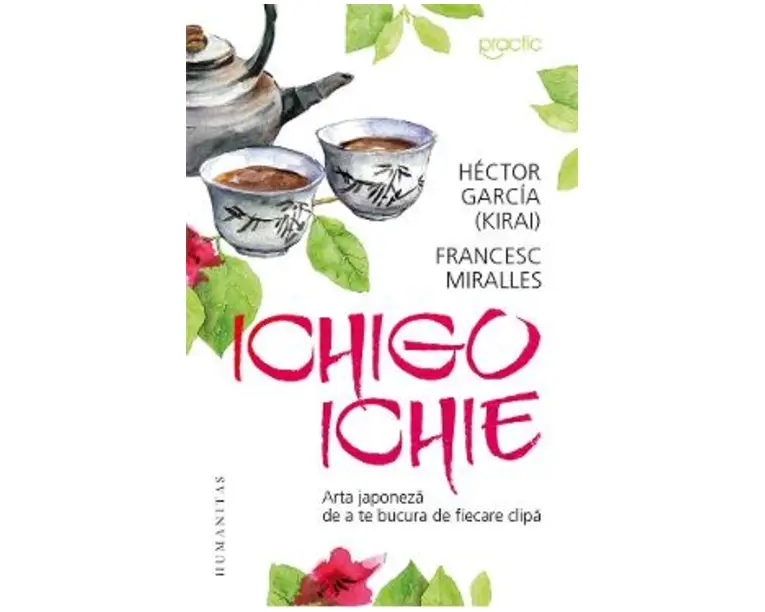 Ichigo-ichie. Arta japoneza de a te bucura de fiecare clipa - Hector Garcia (Kirai), Francesc Miralles