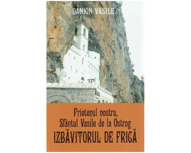 Prietenul nostru, Sfantul Vasile de la Ostrog. Izbavitorul de frica - Danion Vasile