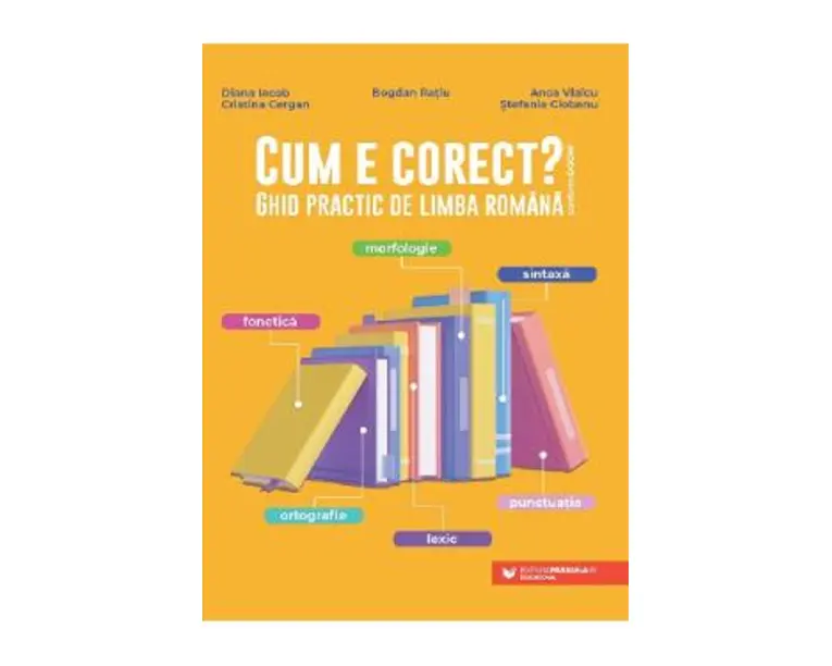 Cum e corect? Ghid practic de limba romana, conform DOOM3 - Diana Iacob, Cristina Cergan, Bogdan Ratiu, Anca Vlaicu, Stefania Ciobanu