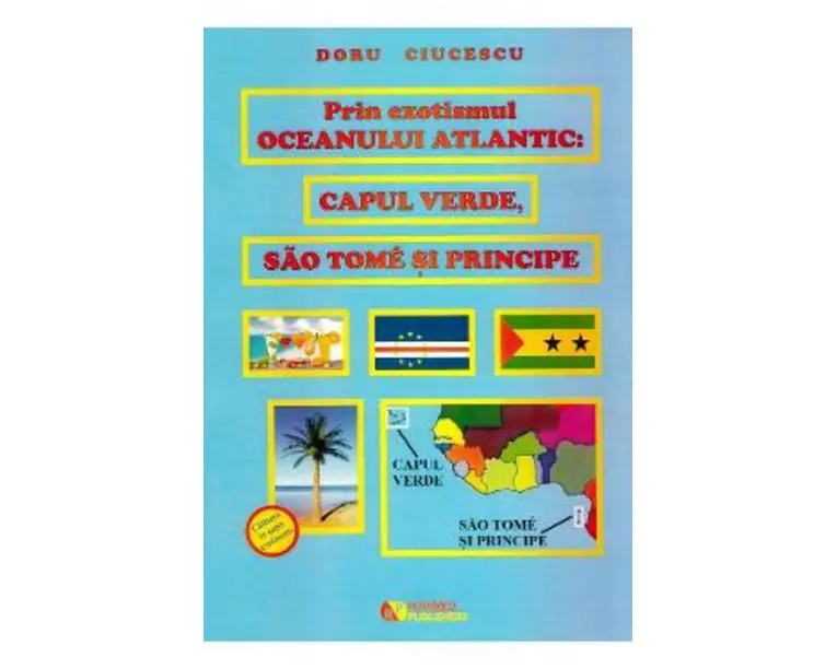 Prin exotismul Oceanului Atlantic. Capul Verde, Sao Tome si Principe - Doru Ciucescu