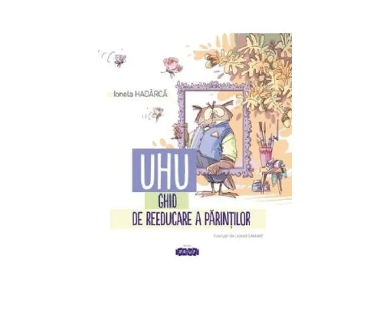 UHU! Ghid de reeducare a parintilor - Ionela Hadarca