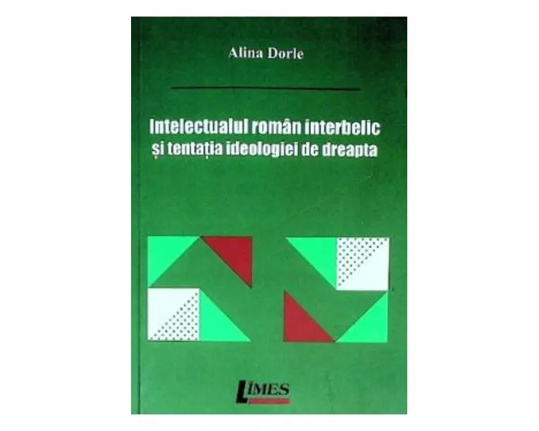 Intelectualul roman interbelic si tentatia ideologiei de dreapta - Alina Dorle