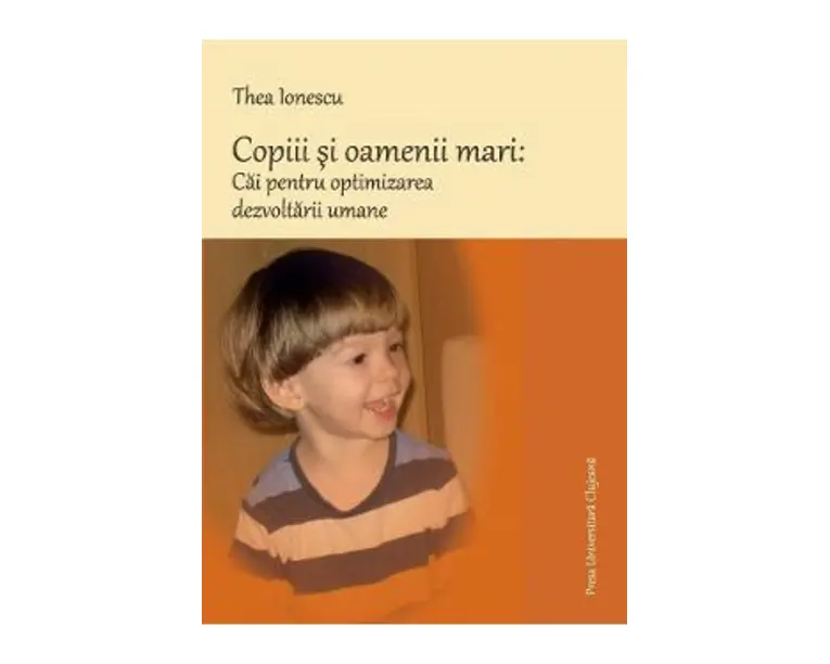 Copiii si oamenii mari: Cai pentru optimizarea dezvoltarii umane - Thea Ionescu