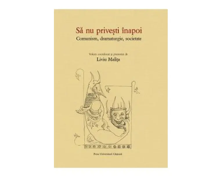 Sa nu privesti inapoi. Comunism, dramaturgie, societate - Liviu Malita