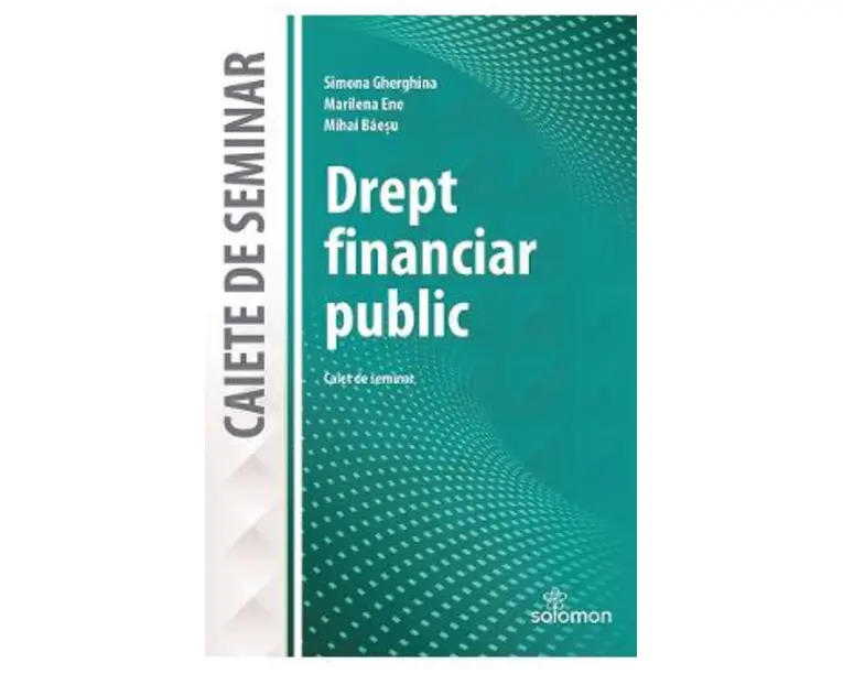 Drept financiar public. Caiet de seminar - Simona Gherghina, Marilena Ene, Mihai Baesu