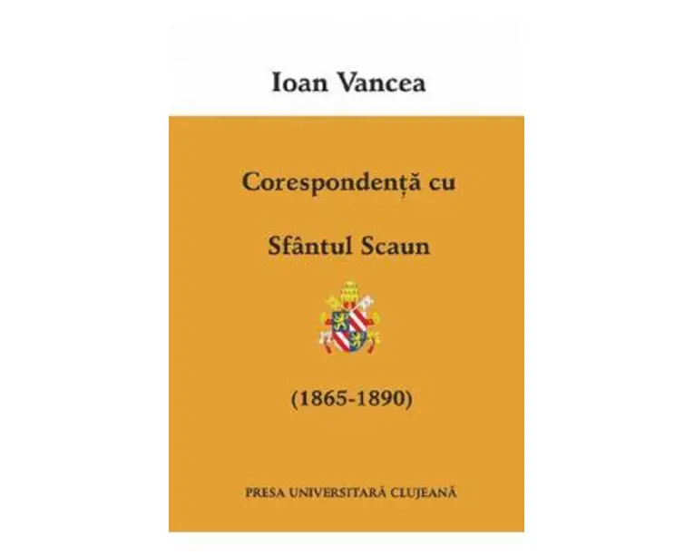 Corespondenta cu Sfantul Scaun (1865-1890) - Ioan Vancea