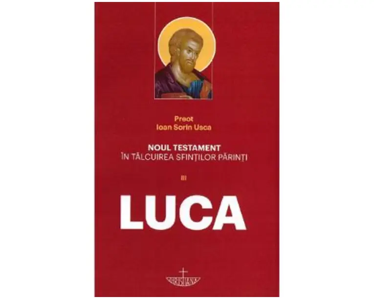 Noul Testament in talcuirea Sfintilor Parinti Vol III. Luca - Ioan Sorin Usca