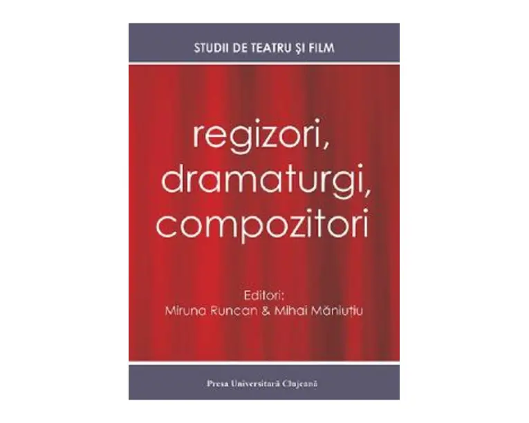 Regizori, dramaturgi, compozitori Vol. 5 Studii de teatru si film - Miruna Runcan, Mihai Maniutiu