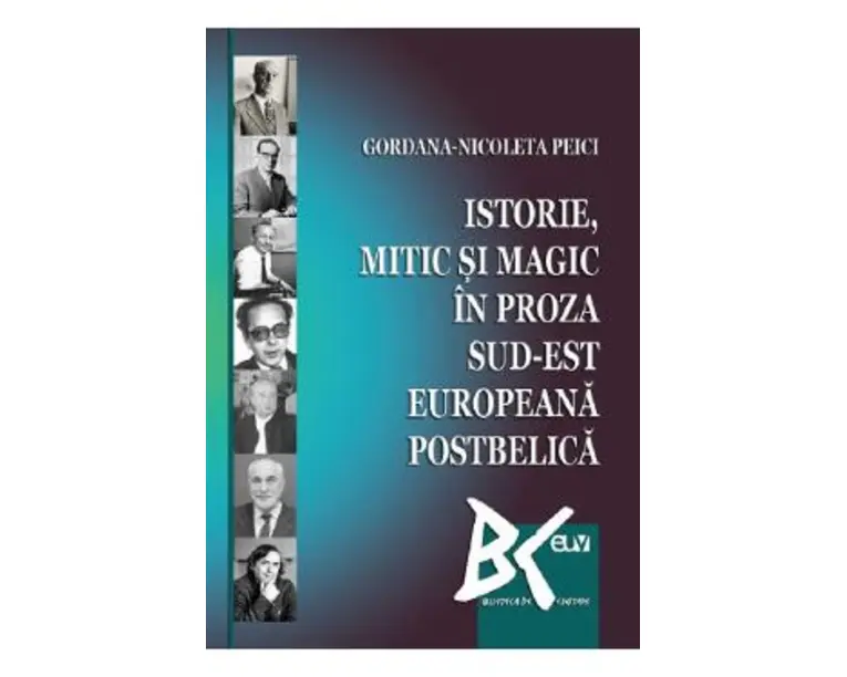 Istorie, mitic si magic in proza sud-est europeana postbelica - Gordana-Nicoleta Peici
