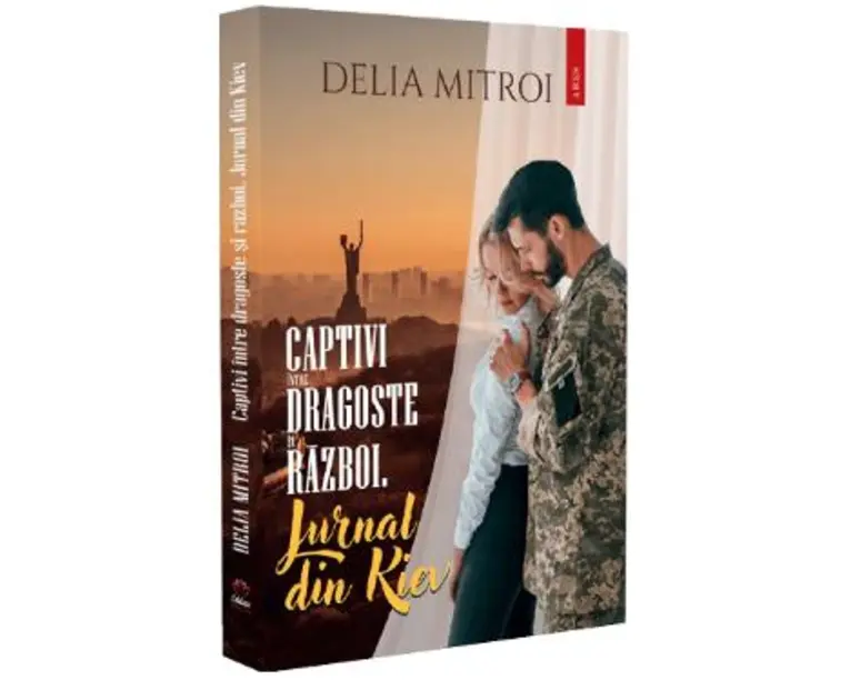 Captivi intre dragoste si razboi. Jurnal din Kiev - Delia Mitroi