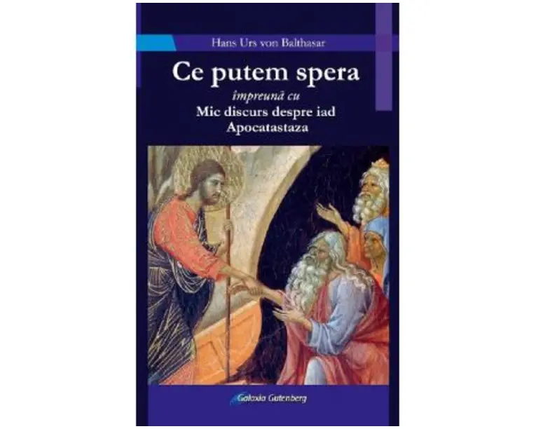 Ce putem spera impreuna cu Mic discurs despre iad. Apocatastaza - Hans Urs von Balthasar