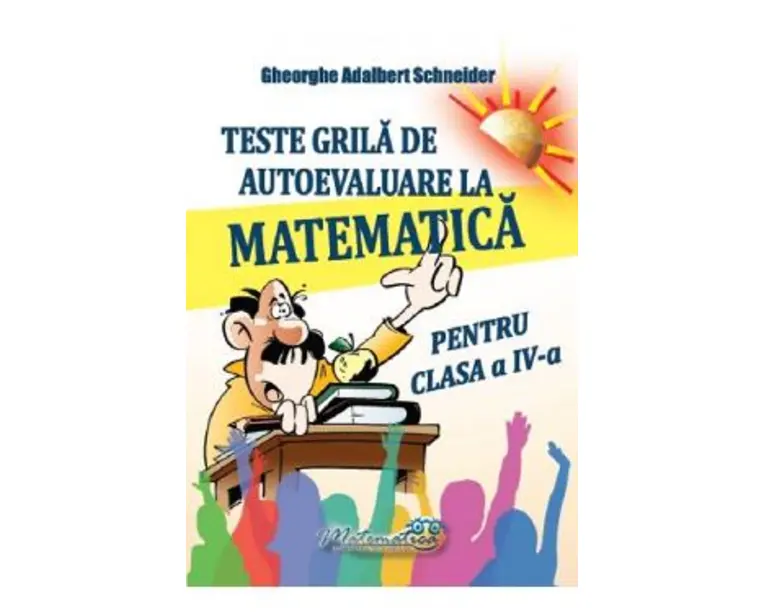 Teste grila de autoevaluare la matematica - Clasa 4 - Gheorghe Adalbert Schneider