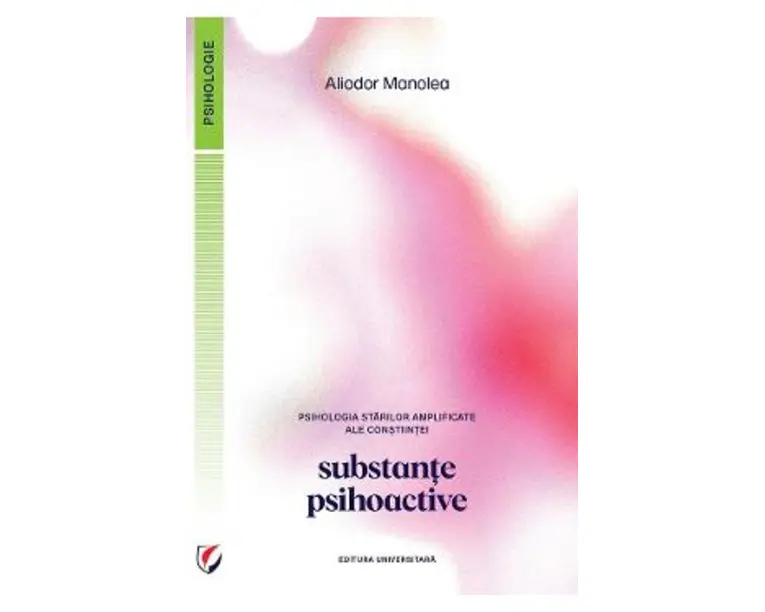 Psihologia starilor amplificate ale constiintei. Substante psihoactive - Aliodor Manolea