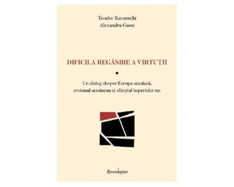 Dificila regasire a virtutii - Teodor Baconschi, Alexandru Gussi