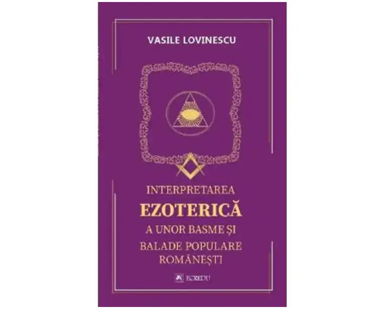 Interpretarea ezoterica a unor basme si balade populare romanesti - Vasile Lovinescu