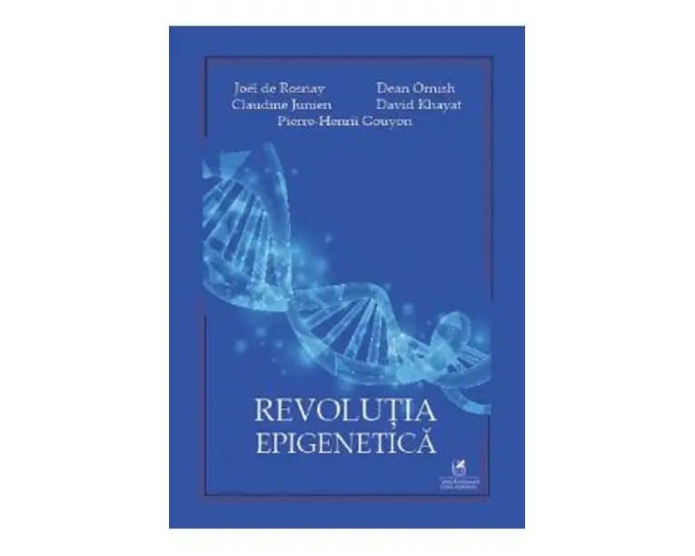 Revolutia epigenetica - Joel de Rosnay, Dean Ornish, Claudine Junien, David Khayat, Pierre-Henrii Gouyonh
