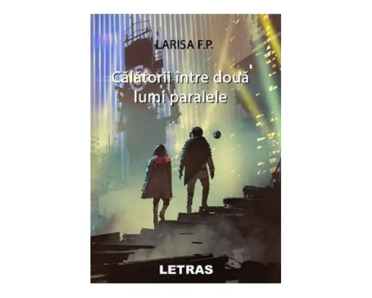 Calatorii intre doua lumi paralele - Larisa F.P.