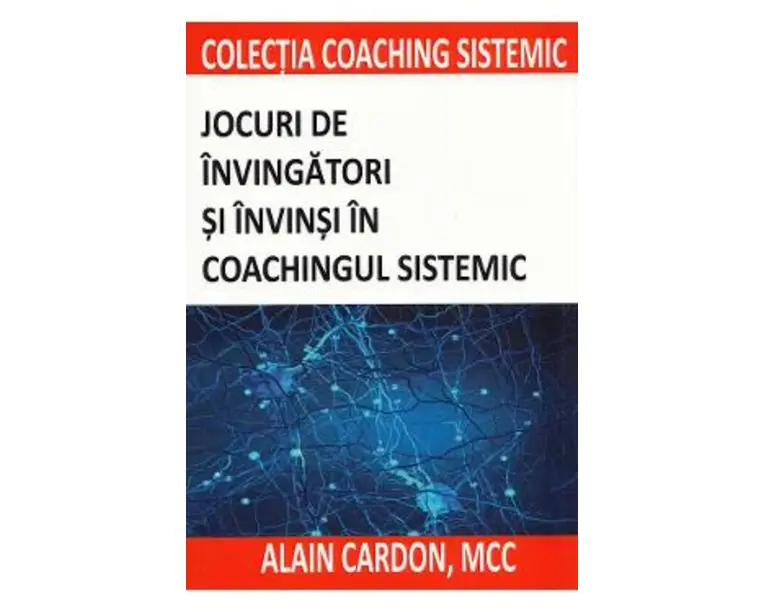 Jocuri de invingatori si invinsi in coachingul sistemic - Alain Cardon