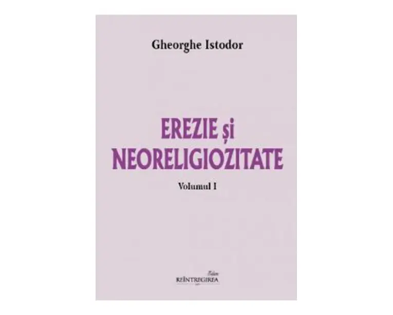 Erezie si neoreligiozitate Vol.1 - Gheorghe Istodor