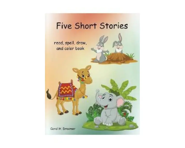 Five short stories. Read, spell, draw, and color book - Coral H. Dreamer