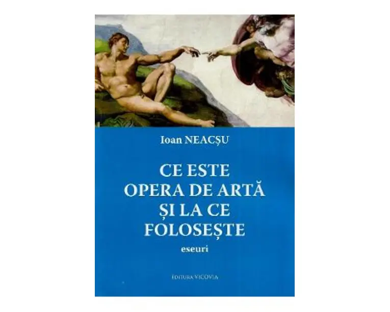 Ce este opera de arta si la ce foloseste. Eseuri - Ioan Neacsu