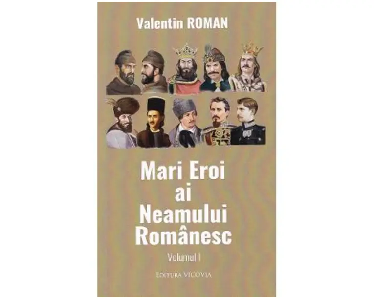 Mari Eroi ai Neamului Romanesc Vol.1 - Valentin Roman