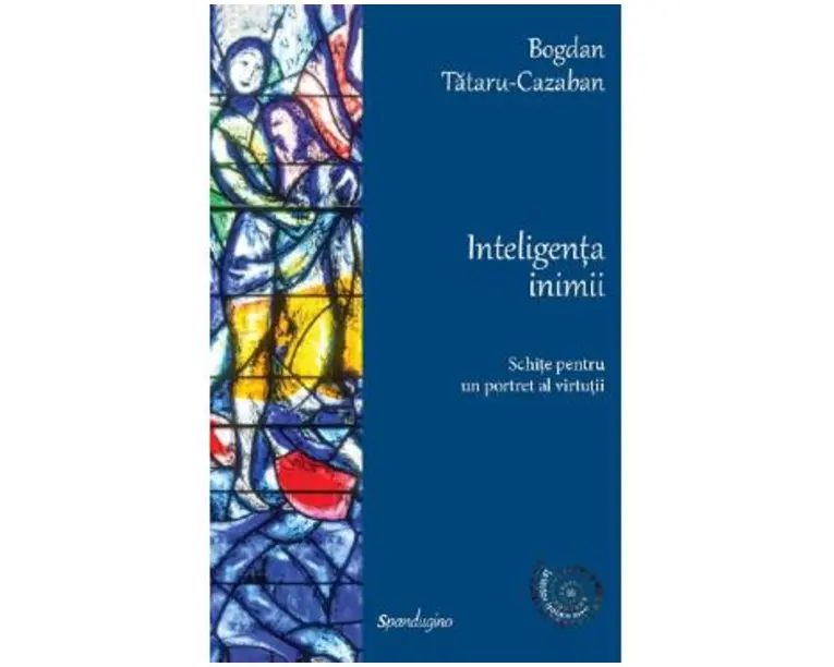 Inteligenta inimii. Schite pentru un portret al virtutii - Bogdan Tataru-Cazaban