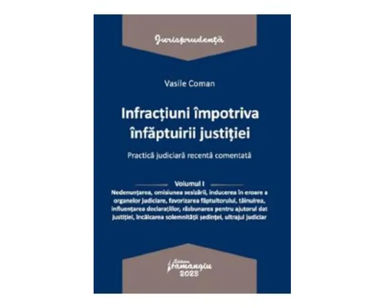 Infractiuni impotriva infaptuirii justitiei. Practica judiciara recenta comentata Vol.1 - Vasile Coman