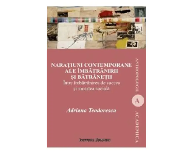 Naratiuni contemporane ale imbatranirii si batranetii - Adriana Teodorescu