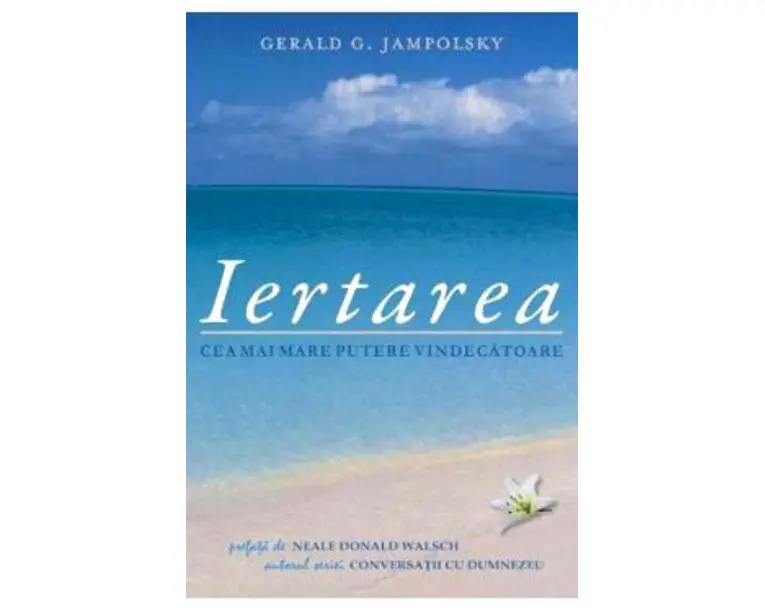 Iertarea. Cea mai mare putere vindecatoare - Gerald G. Jampolsky
