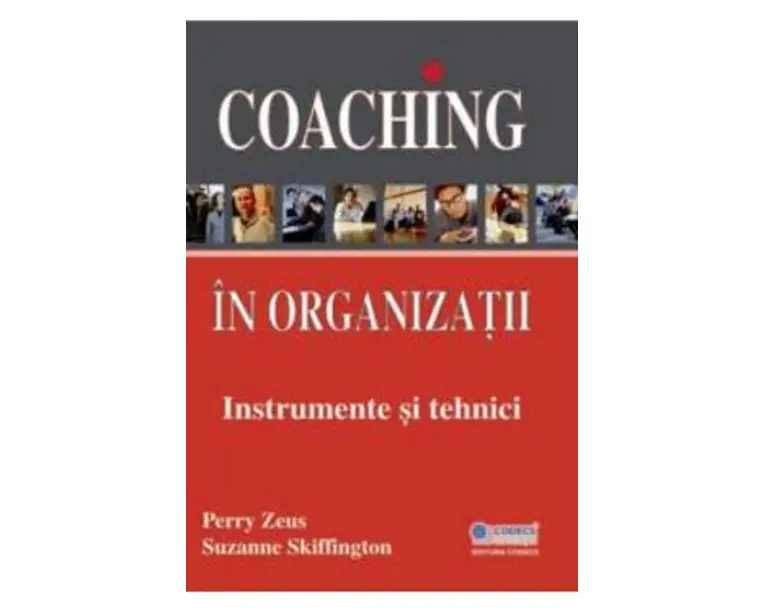 Coaching in organizatii. Instrumente si tehnici - Perry Zeus, Suzanne Skiffington