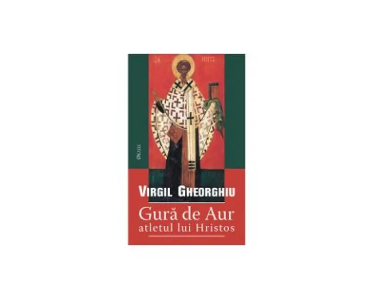 Gura de aur, atletul lui Hristos - Virgil Gheorghiu