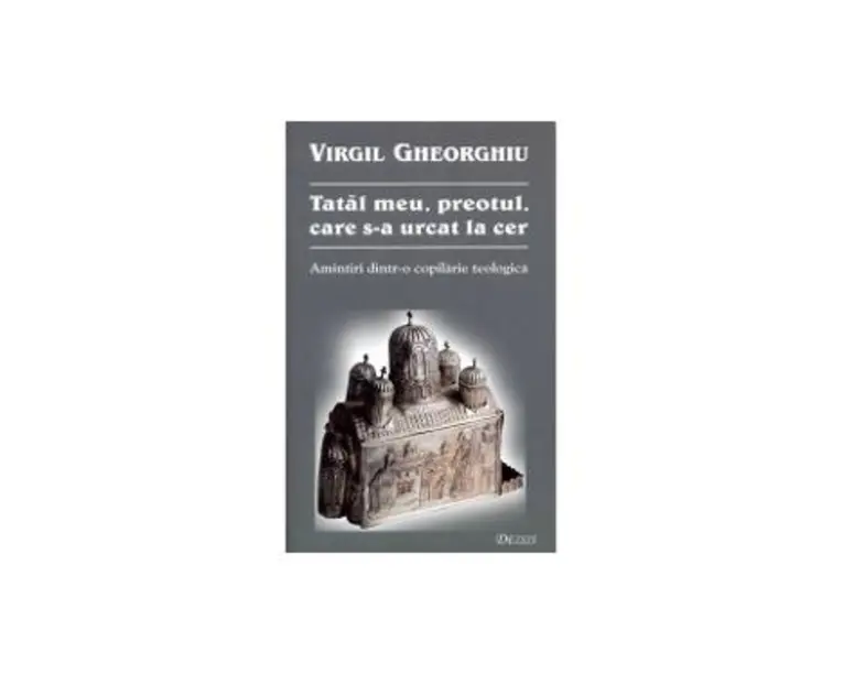 Tatal meu, preotul, care s-a urcat la cer - Virgil Gheorghiu