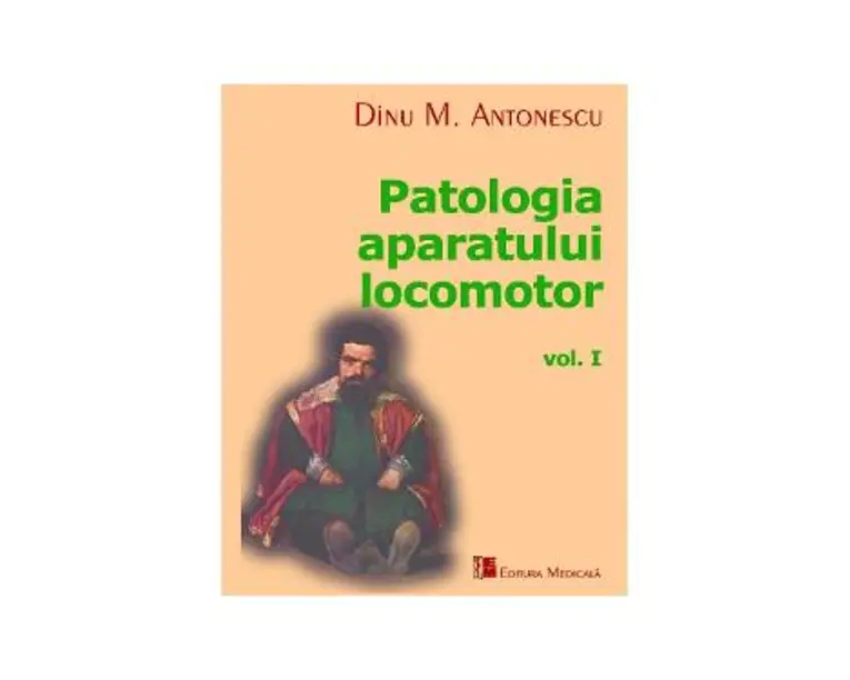 Patologia aparatului locomotor Vol. I - Dinu M. Antonescu