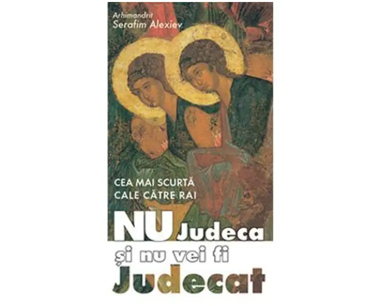 Nu judeca si nu vei fi judecat - Serafim Alexiev