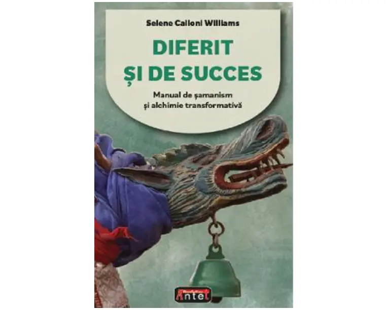 Diferit si de succes. Manual de samanism si alchimie transformativa - Selene Calloni Williams